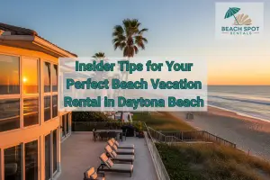 Insider Tips for Your Perfect Beach Vacation Rental in Daytona Beach