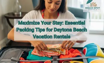 Maximize Your Stay: Essential Packing Tips for Daytona Beach Vacation Rentals