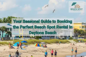 Your Seasonal Guide to Booking the Perfect Beach Spot Rental in Daytona Beach