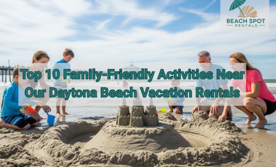 Top 10 Family-Friendly Activities Near Our Daytona Beach Vacation Rentals